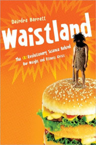 Title: Waistland: A (R)evolutionary View of Our Weight and Fitness Crisis, Author: Deirdre Barrett