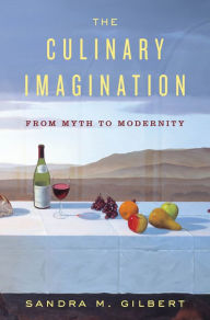 Title: The Culinary Imagination: From Myth to Modernity, Author: Sandra M. Gilbert