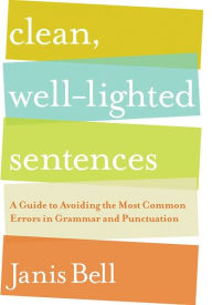 Title: Clean, Well-Lighted Sentences: A Guide to Avoiding the Most Common Errors in Grammar and Punctuation, Author: Janis Bell