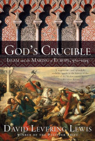 Title: God's Crucible: Islam and the Making of Europe, 570-1215, Author: David Levering Lewis