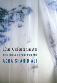 Title: The Veiled Suite: The Collected Poems, Author: Agha Shahid Ali