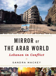 Title: Mirror of the Arab World: Lebanon in Conflict, Author: Sandra Mackey