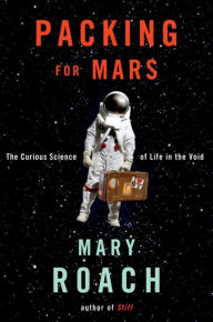 Title: Packing for Mars: The Curious Science of Life in the Void, Author: Mary Roach