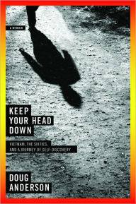 Title: Keep Your Head Down: Vietnam, the Sixties, and a Journey of Self-Discovery, Author: Doug Anderson