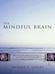 Title: The Mindful Brain: Reflection and Attunement in the Cultivation of Well-Being, Author: Daniel J. Siegel