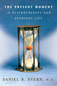 Title: The Present Moment in Psychotherapy and Everyday Life (Norton Series on Interpersonal Neurobiology), Author: Daniel N. Stern M.D.