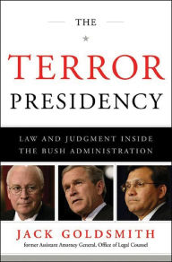 Title: The Terror Presidency: Law and Judgment Inside the Bush Administration, Author: Jack Goldsmith
