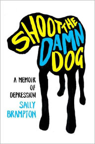 Title: Shoot the Damn Dog: A Memoir of Depression, Author: Sally Brampton