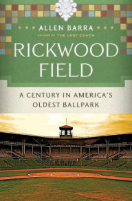 Title: Rickwood Field: A Century in America's Oldest Ballpark, Author: Allen Barra