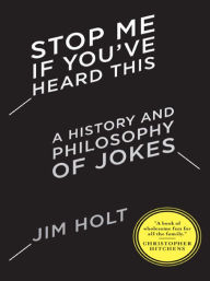 Title: Stop Me If You've Heard This: A History and Philosophy of Jokes, Author: Jim Holt