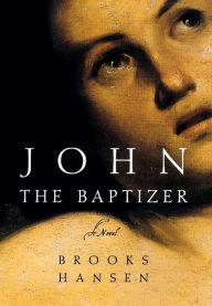 Title: John the Baptizer: A Novel, Author: Brooks Hansen