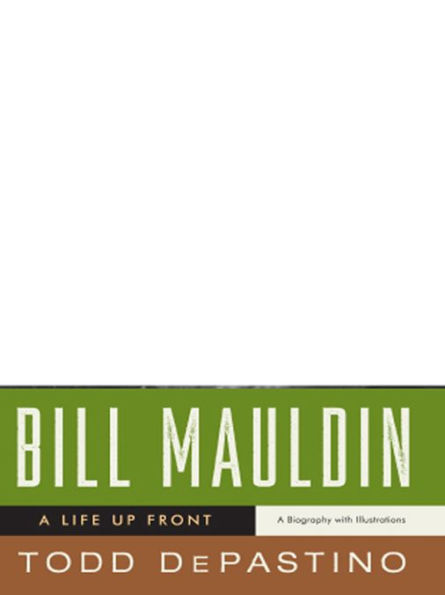 Bill Mauldin: A Life Up Front