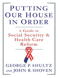 Title: Putting Our House in Order: A Guide to Social Security and Health Care Reform, Author: John B. Shoven