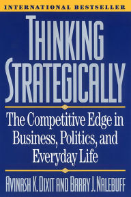 Title: Thinking Strategically: The Competitive Edge in Business, Politics, and Everyday Life, Author: Avinash K. Dixit