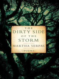 Title: The Dirty Side of the Storm: Poems, Author: Martha Serpas