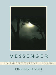 Title: Messenger: New and Selected Poems 1976-2006, Author: Ellen Bryant Voigt