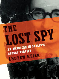 Title: The Lost Spy: An American in Stalin's Secret Service, Author: Andrew Meier