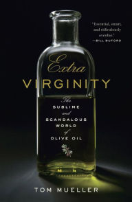 Title: Extra Virginity: The Sublime and Scandalous World of Olive Oil, Author: Tom Mueller