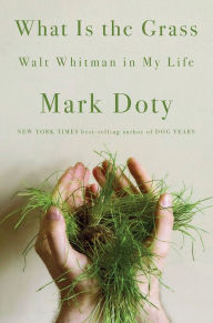Title: What Is the Grass: Walt Whitman in My Life, Author: Mark Doty