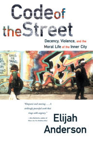 Title: Code of the Street: Decency, Violence, and the Moral Life of the Inner City, Author: Elijah Anderson