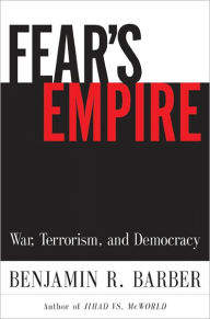 Title: Fear's Empire: War, Terrorism, and Democracy, Author: Benjamin R. Barber