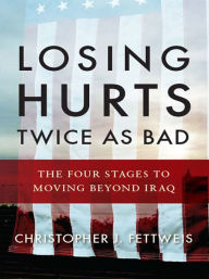 Title: Losing Hurts Twice as Bad: The Four Stages to Moving Beyond Iraq, Author: Christopher J. Fettweis