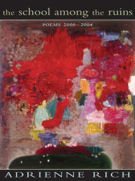 Title: The School among the Ruins: Poems 2000-2004, Author: Adrienne Rich