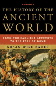 Title: The History of the Ancient World: From the Earliest Accounts to the Fall of Rome, Author: Susan Wise Bauer