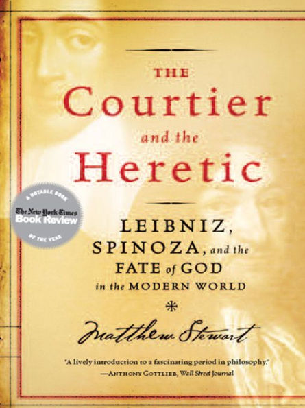 The Courtier and the Heretic: Leibniz, Spinoza, and the Fate of God in the Modern World