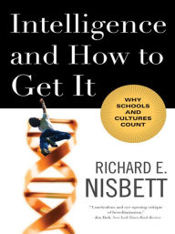 Title: Intelligence and How to Get It: Why Schools and Cultures Count, Author: Richard E. Nisbett