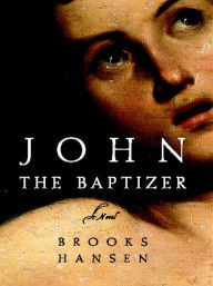 Title: John the Baptizer: A Novel, Author: Brooks Hansen