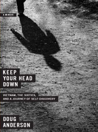 Title: Keep Your Head Down: Vietnam, the Sixties, and a Journey of Self-Discovery, Author: Doug Anderson