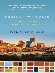 Title: Portrait with Keys: The City of Johannesburg Unlocked, Author: Ivan Vladislavic