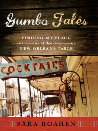 Title: Gumbo Tales: Finding My Place at the New Orleans Table, Author: Sara Roahen