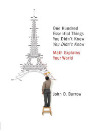 Title: 100 Essential Things You Didn't Know You Didn't Know: Math Explains Your World, Author: John D. Barrow