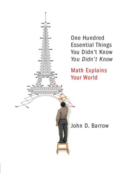 100 Essential Things You Didn't Know You Didn't Know: Math Explains Your World