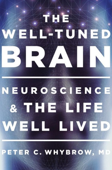 The Well-Tuned Brain: Neuroscience and the Life Well Lived