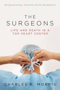 Title: The Surgeons: Life and Death in a Top Heart Center, Author: Charles R. Morris