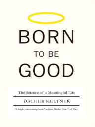 Title: Born to Be Good: The Science of a Meaningful Life, Author: Dacher Keltner