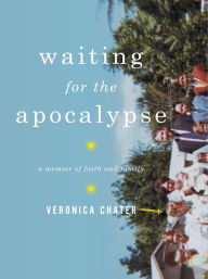 Title: Waiting for the Apocalypse: A Memoir of Faith and Family, Author: Veronica Chater