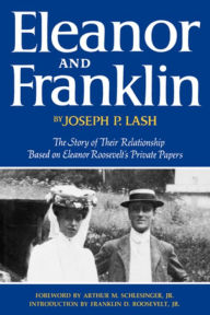 Title: Eleanor and Franklin: The Story of Their Relationship Based on Eleanor Roosevelt's Private Papers, Author: Joseph P. Lash