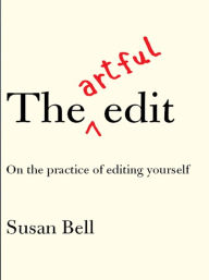 Title: The Artful Edit: On the Practice of Editing Yourself, Author: Susan Bell