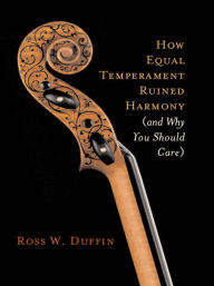 Title: How Equal Temperament Ruined Harmony (and Why You Should Care), Author: Ross W. Duffin