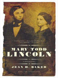Title: Mary Todd Lincoln: A Biography, Author: Jean Harvey Baker