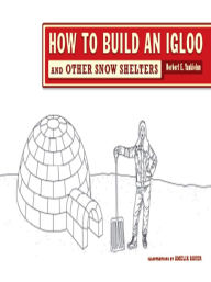 Title: How to Build an Igloo: And Other Snow Shelters, Author: Norbert E. Yankielun