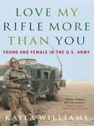 Title: Love My Rifle More than You: Young and Female in the U.S. Army, Author: Kayla Williams