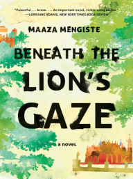 Title: Beneath the Lion's Gaze, Author: Maaza Mengiste