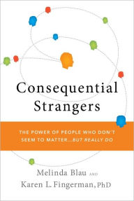 Title: Consequential Strangers: Turning Everyday Encounters Into Life-Changing Moments, Author: Melinda Blau