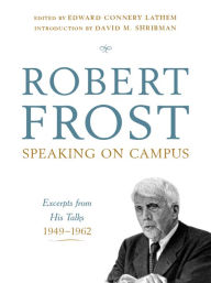 Title: Robert Frost: Speaking on Campus: Excerpts from His Talks, 1949-1962, Author: Robert Frost