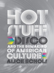 Title: Hot Stuff: Disco and the Remaking of American Culture, Author: Alice Echols